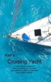Ken's Cruising Yacht 'A Solo Circumnavigator's Advice on Blue Water Cruising'