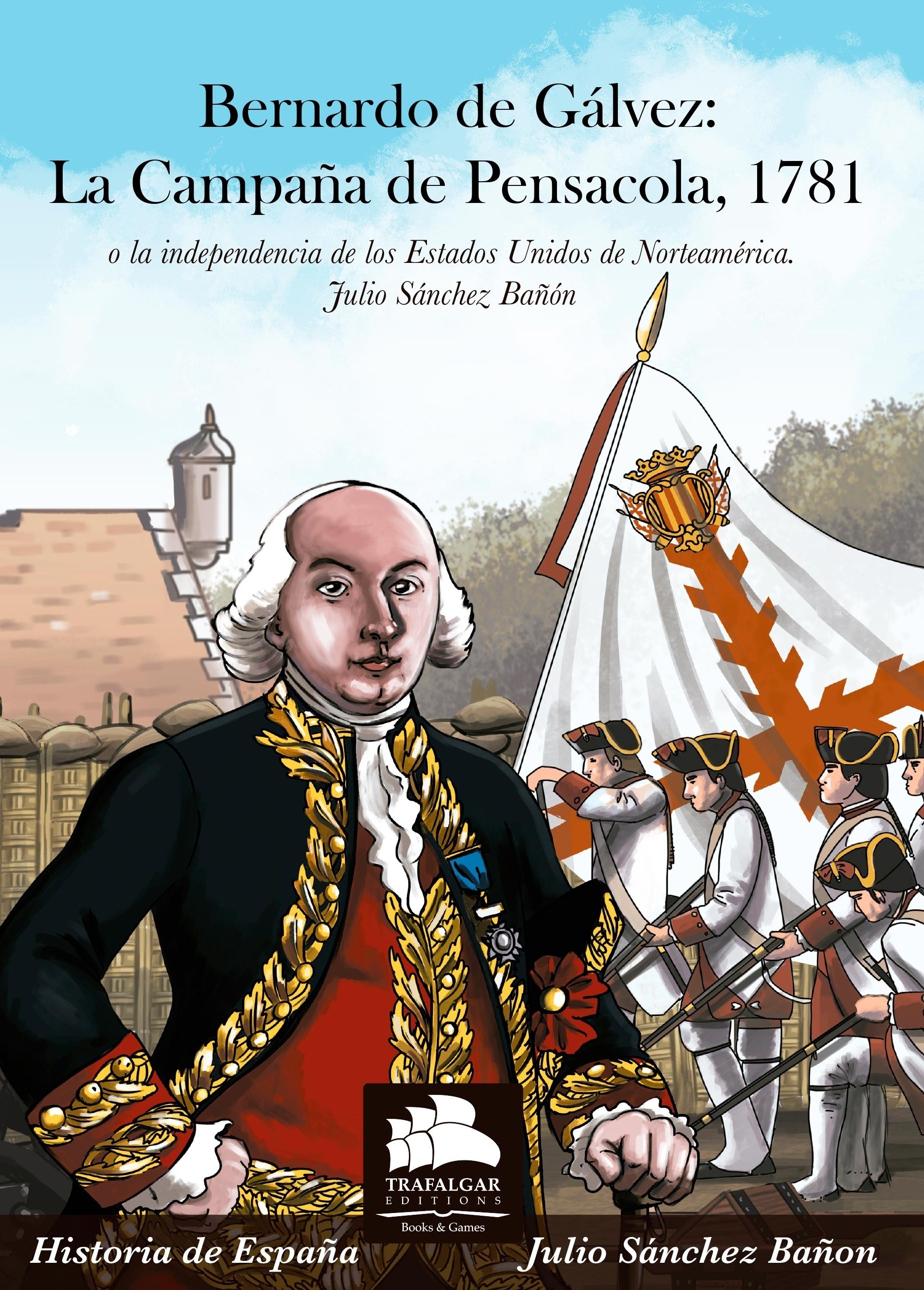 Bernardo de Gálvez: La campaña de Pensacola, 1781 'O la independencia de los Estados Unidos de Norteamérica'