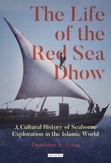 The Life of the Red Sea Dhow 'A Cultural History of Seaborne Exploration in the Islamic World'