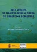 Guía técnica de manipulación a bordo de productos pesqueros Vol.1 'productos congelados'