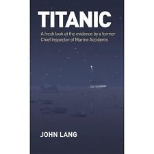 Titanic 'A Fresh Look at the Evidence by a Former Chief Inspector of Mari'