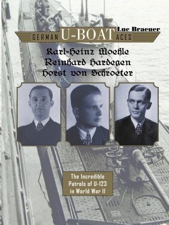 German U-boat Aces Karl-Heinz Moehle, Reinhard Hardegen & Horst von Schroeter 'The Incredible Patrols of U-123 in World War II'