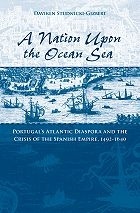 A Nation upon the Ocean Sea 'Portugal's Atlantic Diaspora and the Crisis of the Spanish Empir'