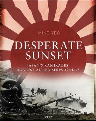 Desperate sunset 'Japan's Kamikazes Against Allied Ships, 1944-45'