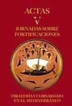 Actas V Jornadas sobre fortificaciones 'piratería y corsarismo en el Mediterráneo'