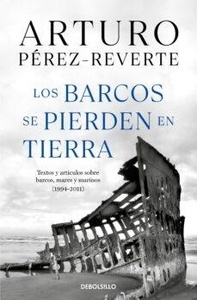 Los barcos se pierden en tierra 'Textos y artículos sobre barcos, mares y marinos (1994-2011)'