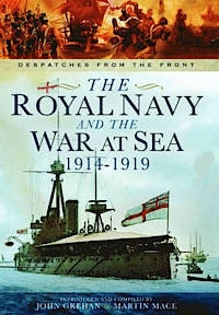 The Royal Navy and the War at Sea - 1914-1919 'Despatches from the Front'