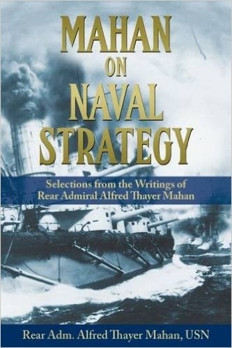 Mahan on Naval Strategy 'Selections from the Writings of Rear Admiral Alfred Thayer Mahan'