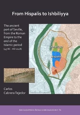 From Hispalis to Ishbiliyya 'The ancient port of Seville, from the Roman Empire to the end of'