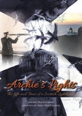 Archie s Lights 'The Life and Times of a Scottish Lightkeeper.'