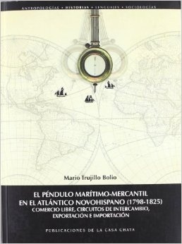 El péndulo marítimo-mercantil en el Atlántico Novohispano (1798-1825) 'Comercio libre, circuitos de intercambio, exportación e importac'