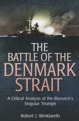 The battle of the Denmark Strait 'the critical analysis of the bismarck's singular triumph'