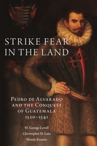 Strike Fear in the Land 'Pedro de Alvarado  an the conquest of Guatemala'