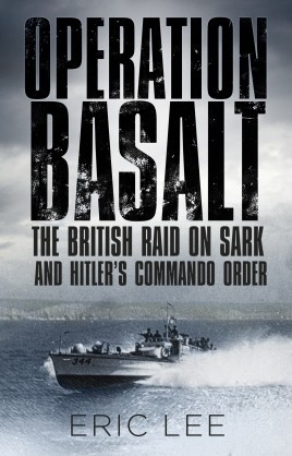 Operation Basalt 'The British Raid on Sark and Hitler's Commando Order.'