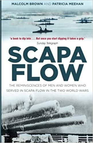 Scapa Flow 'The Reminiscences of Men and Women Who Served in Scapa Flow in the Two World Wars'