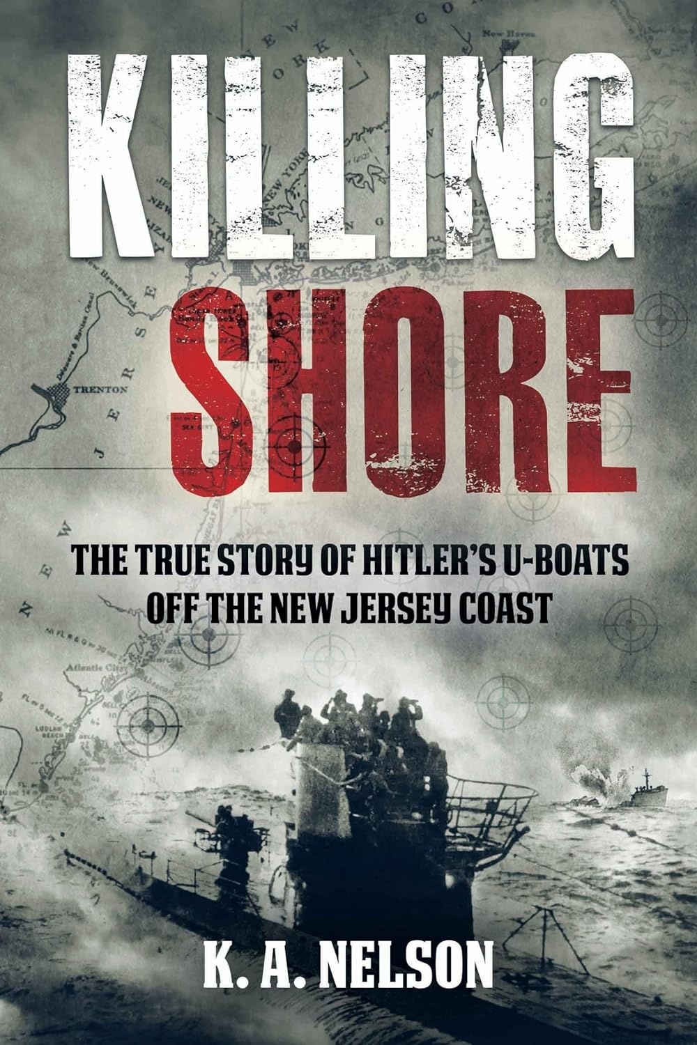 Killing Shore 'The True Story of Hitler's U-Boats off the New Jersey Coast'