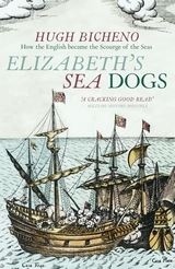 Elizabeth's Sea Dogs 'How England's mariners became the scourge of the seas'