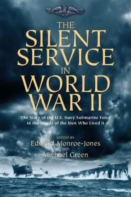 The Silent Service in World War II 'The Story of the U.S. Navy Submarine Force in the Words of the Men Who Lived It'