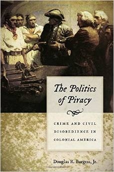The politics of piracy 'crime and civil disobedience in colonial America'
