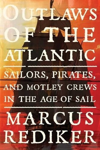 Outlaws of the Atlantic 'Sailors, Pirates, and Motley Crews in the Age of Sail'