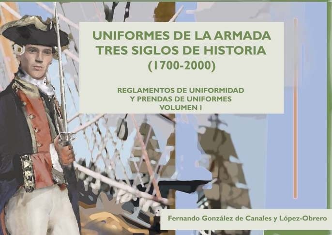 Uniformes de la armada. Tres siglos de historia (1700-2000) Vol.1 'Reglamentos de uniformidad y prendas de uniformes'