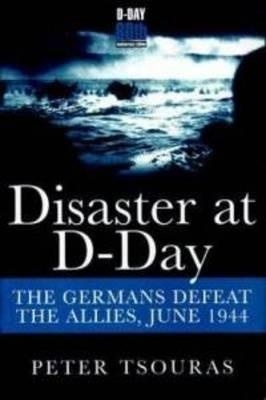 Disaster at D-Day 'ther germans defeat the allies, june 1944'