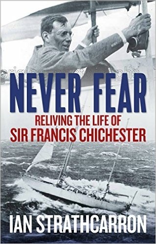 Never Fear 'Reliving the Life of Sir Francis Chichester'