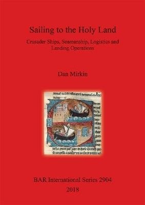 Sailing to the Holy Land 'Crusader Ships, Seamanship, Logistics and Landing Operations'