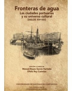 Fronteras de agua 'las ciudades portuarias y su universo cultural, siglos XIV-XXI)'